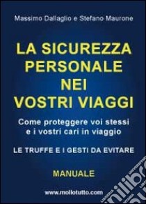 La sicurezza personale nei vostri viaggi libro di Dallaglio Massimo; Maurone Stefano