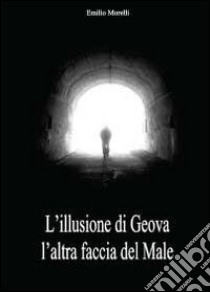 L'illusione di Geova l'altra faccia del male libro di Morelli Emilio