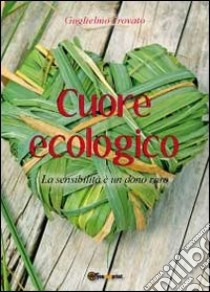 Cuore ecologico. La sensibilità è un dono raro libro di Trovato Guglielmo