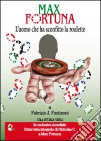 Max Fortuna. L'uomo che ha sconfitto la roulette libro di Fustinoni Fabrizio