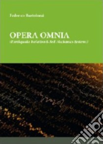 Opera omnia. Earthquake isolation and soil mechanics systems libro di Bartolozzi Federico