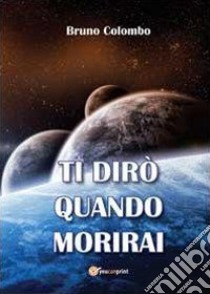 Ti dirò quando morirai libro di Colombo Bruno