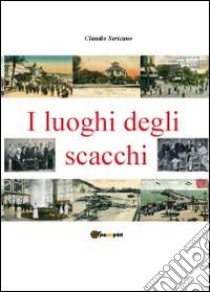 I luoghi degli scacchi libro di Sericano Claudio