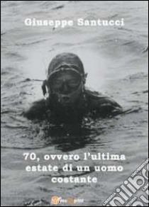 70, ovvero l'ultima estate di un uomo costante libro di Santucci Giuseppe