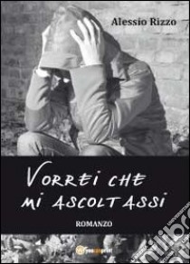 Vorrei che mi ascoltassi libro di Rizzo Alessio