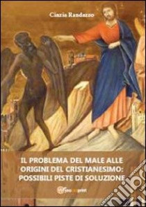 Il problema del male alle origini del cristianesimo: possibili piste di soluzione libro di Randazzo Cinzia
