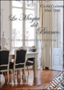 La magia del bianco. Lo stile shabby chic in Italia. Ediz. illustrata libro di Corbetta Cinzia; Crea Maria