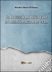 Il prezzo di riscatto in assicurazione vita libro di D'Ortona Nicolino Ettore