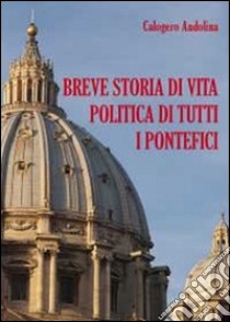 Breve storia di vita politica di tutti i pontefici libro di Andolina Calogero