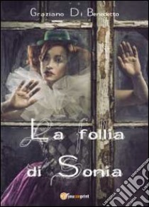 La follia di Sonia libro di Di Benedetto Graziano