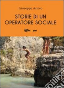 Storie di un operatore sociale. Del mestiere che non esiste libro di Arrivo Giuseppe