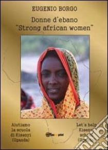 Donne d'ebano. Strong african women libro di Borgo Eugenio