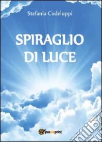 Spiraglio di luce libro di Codeluppi Stefania