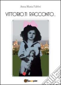 Vittorio, ti racconto... libro di Fabbri Anna Maria