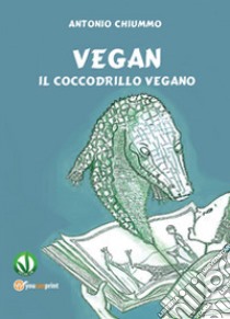 Vegan. Il coccodrillo vegano libro di Chiummo Antonio