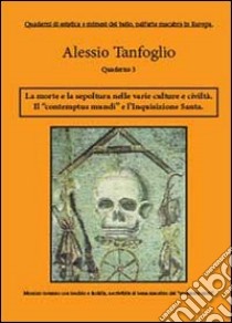 La morte la sepoltura nelle varie culture e civiltà. Il «contemptus mundi», e l'Inquisizione Santa libro di Tanfoglio Alessio