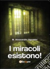 I miracoli esistono! libro di Agostini M. Alessandra