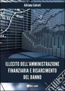 Illecito dell'amministrazione finanziaria e risarcimento del danno libro di Salvati Adriana