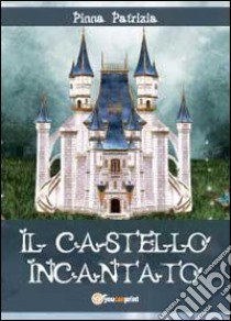 Il castello incantato libro di Pinna Patrizia