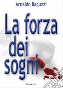 La forza dei sogni libro di Baguzzi Arnaldo