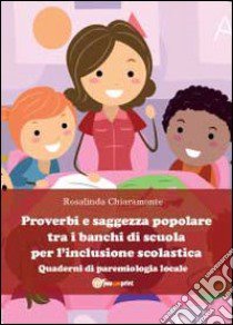 Proverbi e saggezza popolare tra i banchi di scuola per l'inclusione scolastica libro di Chiaramonte Rosalinda