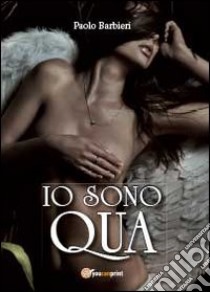 Io sono qua libro di Barbieri Paolo