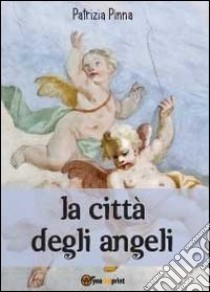 La città degli angeli libro di Pinna Patrizia