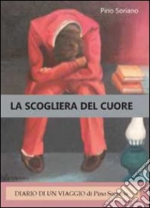 La scogliera del cuore. Diario di un viaggio libro di Soriano Giuseppe