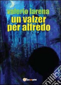 Un valzer per Alfredo libro di Larena Valerio