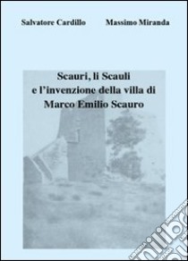 Scauri, li Scauli e l'invenzione della villa di Marco Emilio Scauro libro di Miranda Massimo; Cardillo Salvatore