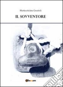 Il sovventore libro di Grazioli Mariacristina