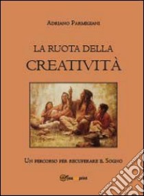 La ruota della creatività libro di Parmigiani Adriano