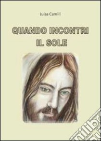 Quando incontri il sole libro di Camilli Luisa