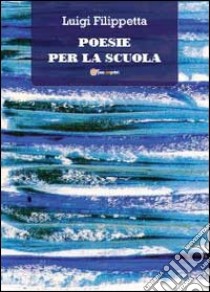 Poesie per la scuola libro di Filippetta Luigi