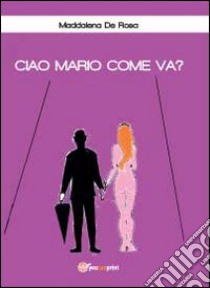 Ciao Mario come va? libro di De Rosa Maddalena