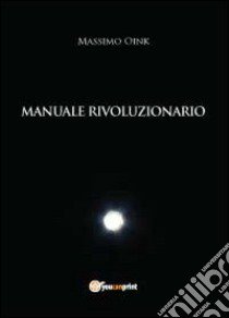 Manuale rivoluzionario libro di Oink Massimo