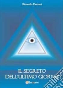 Il segreto dell'ultimo giorno libro di Pietrani Riccardo