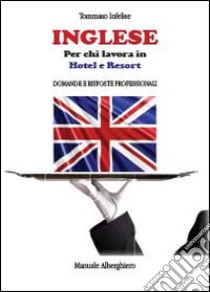 Inglese per chi lavora in hotel e resort libro di Infelise Tommaso