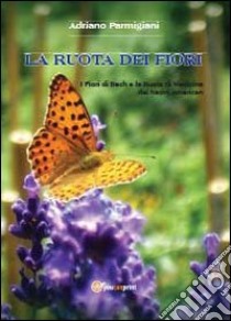 La ruota dei fiori libro di Parmigiani Adriano