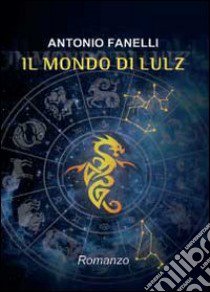 Il mondo di Lulz libro di Fanelli Antonio