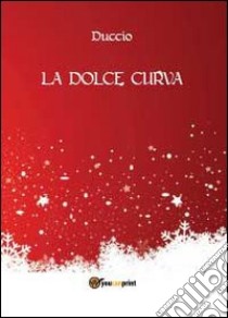 La dolce curva libro di Duccio