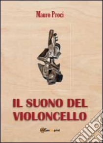 Il suono del violoncello libro di Proci Mauro