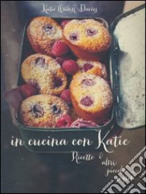 In cucina con Katie. Ricette & altri piccoli segreti. Ediz. illustrata libro di Davies Katie Q.