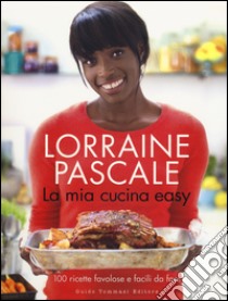 La mia cucina easy. 100 ricette favolose e facili da fare. Ediz. illustrata libro di Pascale Lorraine