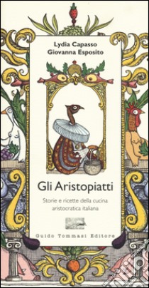 Gli aristopiatti. Storie e ricette della cucina aristocratica in Italia libro di Capasso Lydia; Esposito Giovanna