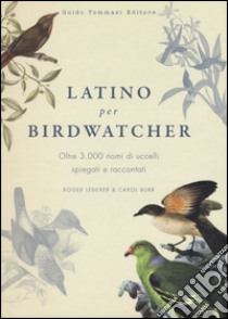 Latino per birdwatcher. Oltre 3.000 nomi di uccelli spiegati e raccontati. Ediz. illustrata libro di Lederer Roger; Burr Carol