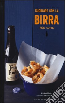 Cucinare con la birra. 160 ricette libro di Black Keda