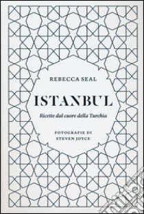 Istanbul. Ricette dal cuore della Turchia. Ediz. illustrata libro di Seal Rebecca