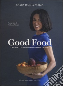 Good food. Cibo vero, cucinato in modo semplice e sano libro di Dalla Zorza Csaba