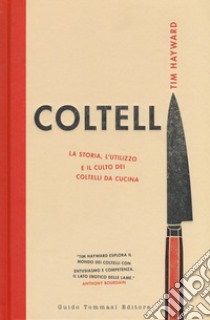 Coltelli. La storia, l'utilizzo e il culto dei coltelli da cucina. Ediz. illustrata libro di Hayward Tim